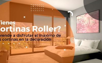 ¿Tienes cortinas Roller? Aprende a disfrutar al máximo de tus cortinas en la decoración