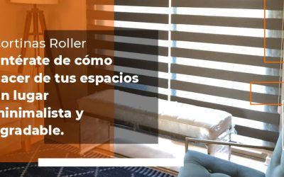 Cortinas Roller: Entérate de cómo hacer de tus espacios un lugar minimalista y agradable.